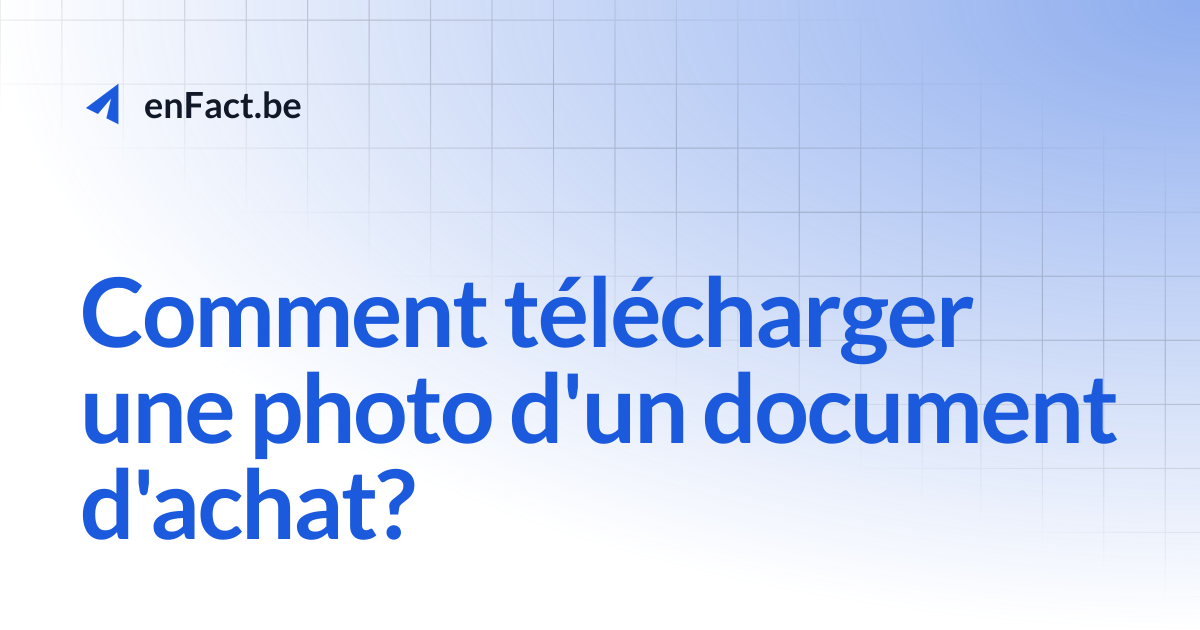 Comment télécharger une photo d'un document d'achat? | enFact.be